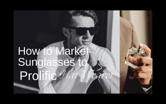 How to Market Sunglasses to Prolific Hat Wearer