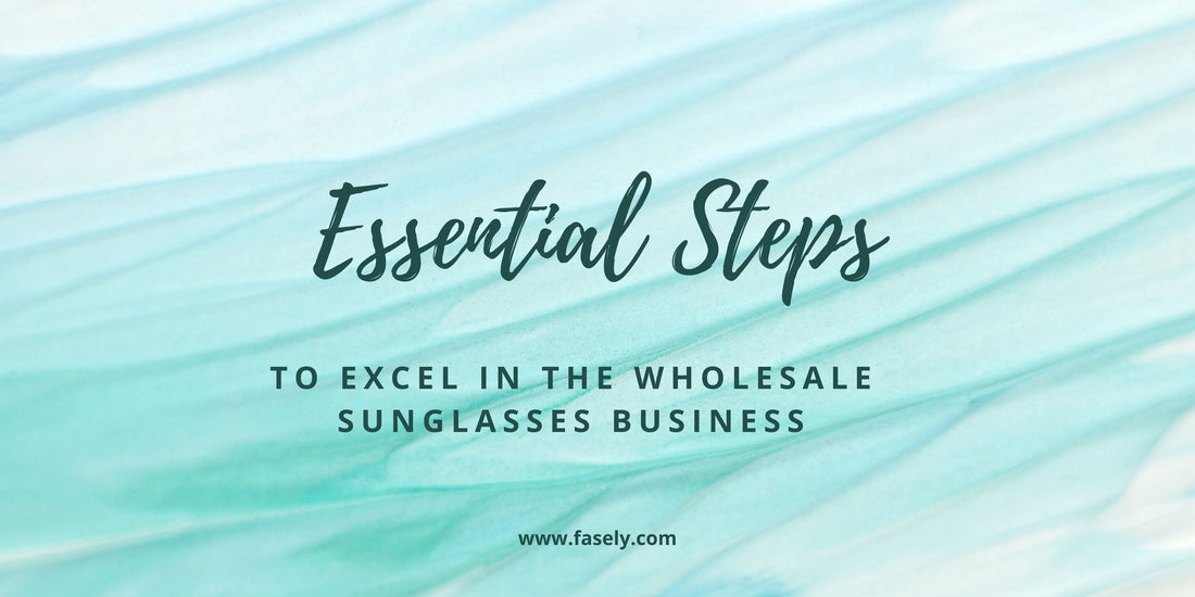 Essential Steps to Excel in the Wholesale Sunglasses Business