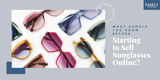 What Should You Know Before Starting to Sell Sunglasses Online?