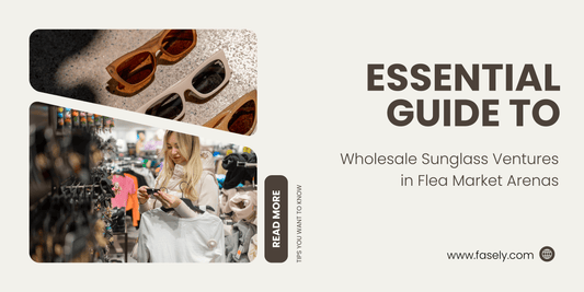 Essential Guide to Wholesale Sunglass Ventures in Flea Market Arenas