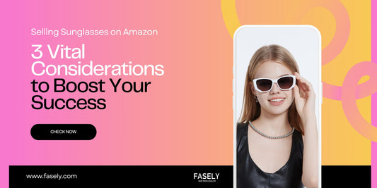Selling Sunglasses on Amazon: 3 Vital Considerations to Boost Your Success