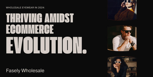 Wholesale Eyewear in 2024: Thriving Amidst Ecommerce Evolution